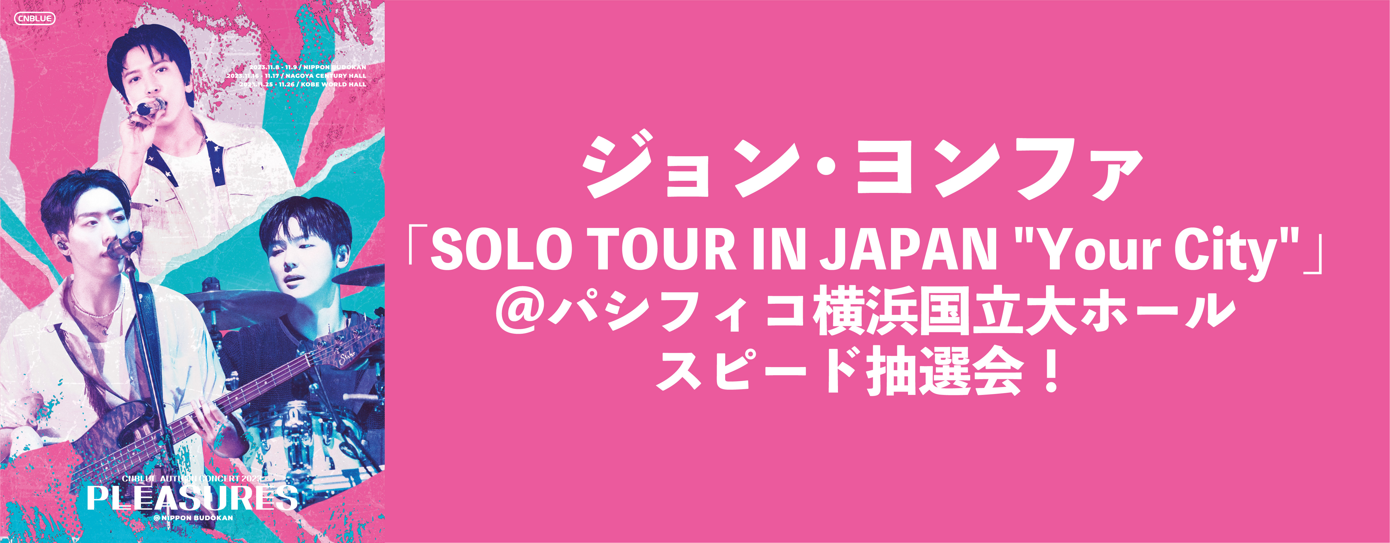 【2/10】ジョン・ヨンファ「SOLO TOUR IN JAPAN "Your City"」＠パシフィコ横浜国立大ホール　スピード抽選会！　※ライブ会場購入者のみ限定※