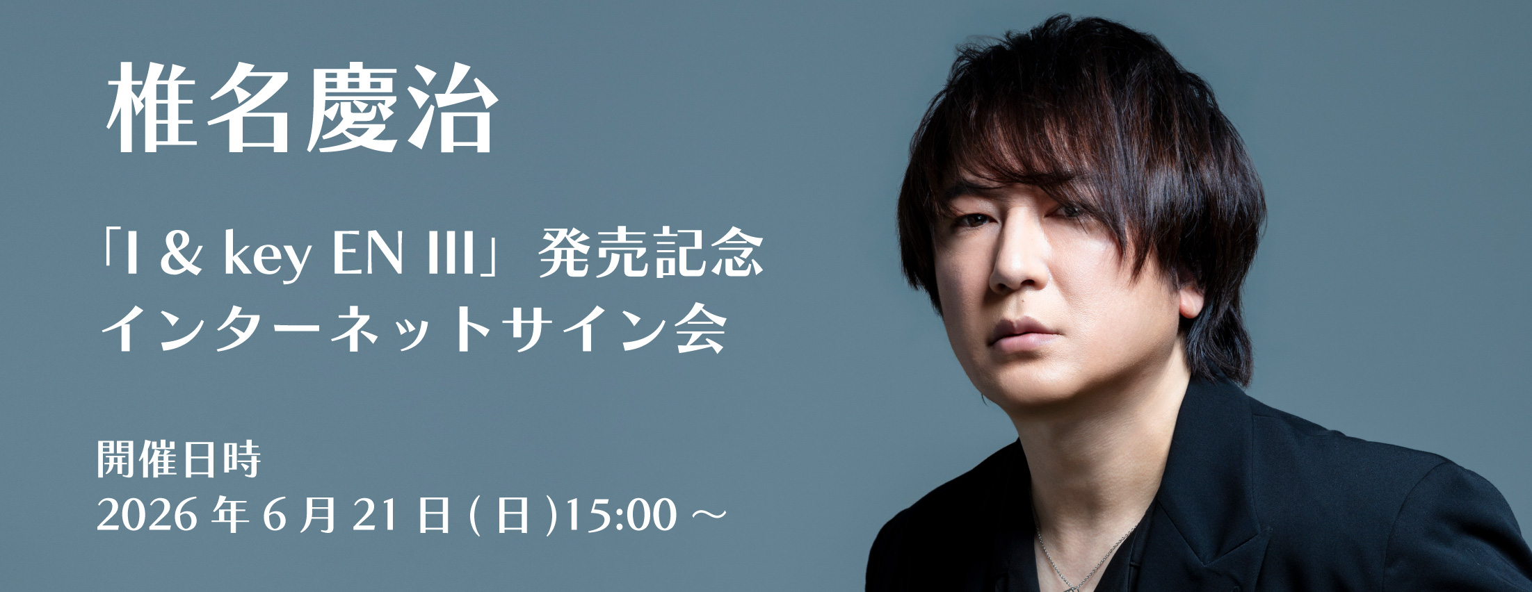【6/21】椎名慶治「I & key EN III」発売記念インターネットサイン会