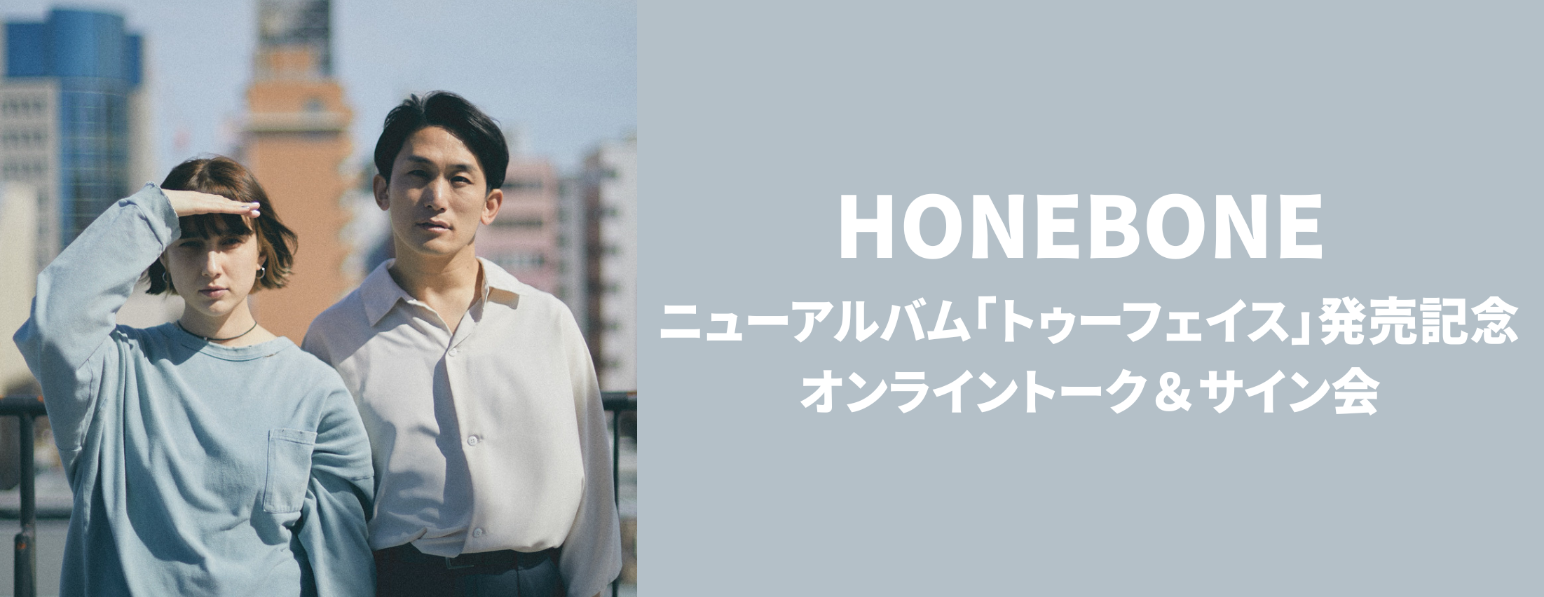 【7/15】HONEBONE ニューアルバム「トゥーフェイス」の発売記念　オンライントーク＆サイン会