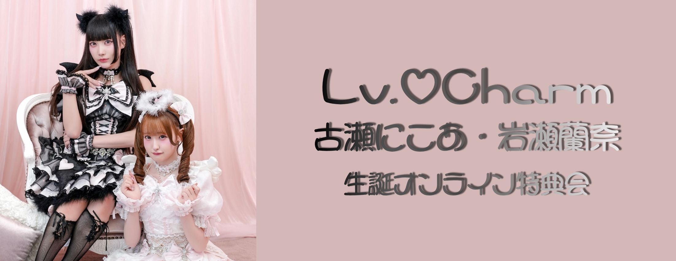 【8/2】Lv.♡Charm 古瀬にこあ・岩瀬蘭奈 生誕記念オンライン特典会