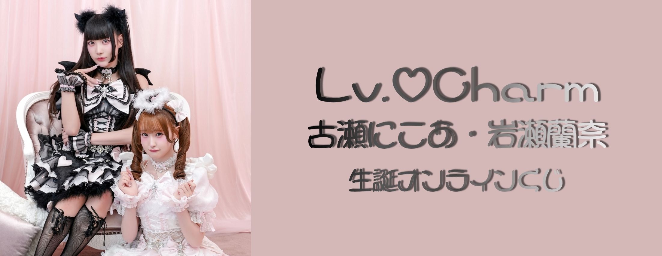 【7/17～8/1】Lv.♡Charm 古瀬にこあ・岩瀬蘭奈 生誕記念オンラインくじ